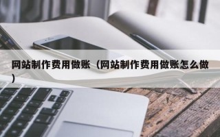 齐齐哈尔网站制作费用做账（网站制作费用做账怎么做）