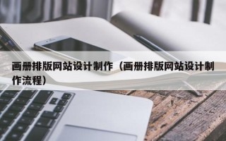 齐齐哈尔画册排版网站设计制作（画册排版网站设计制作流程）