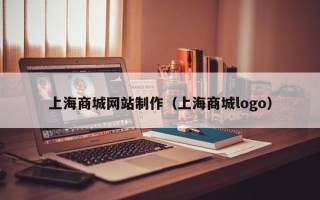 齐齐哈尔上海商城网站制作（上海商城logo）