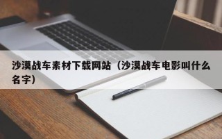 齐齐哈尔沙漠战车素材下载网站（沙漠战车电影叫什么名字）